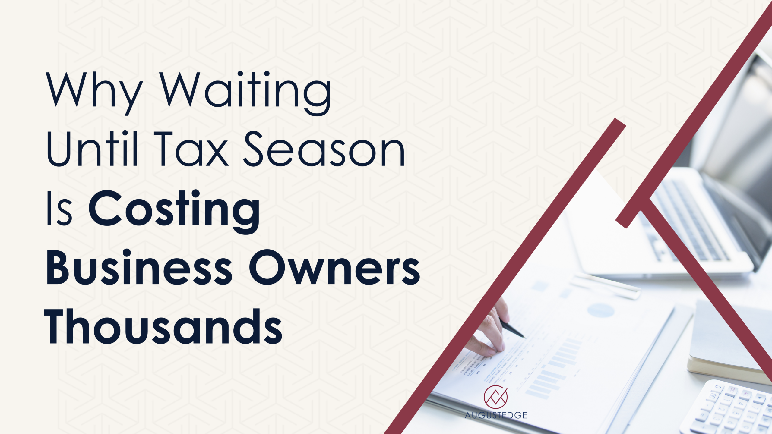 Why Waiting Until Tax Season Is Costing Business Owners Thousands